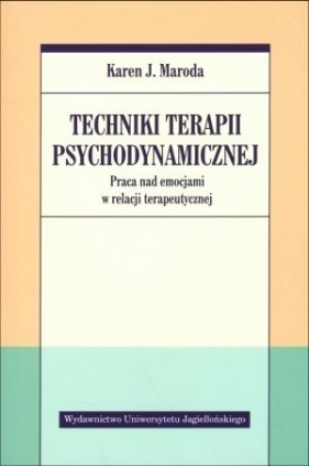 Techniki terapii psychodynamicznej. Praca nad emocjami w relacji terapeutycznej - Maroda Karen J.