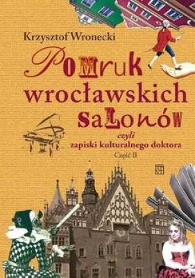 Pomruk wrocławskich salonów czyli zapiski kulturalnego doktora. Część II - Krzysztof Wronecki