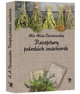 Receptury poleskich znachorek - Alla Alicja Chrzanowska