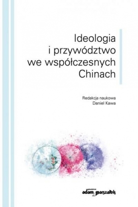 Ideologia i przywództwo we współczesnych Chinach - Daniel Kawa