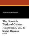 The Dramatic Works of Gerhart Hauptmann, Vol. 1 Social Dramas Hauptmann Gerhart