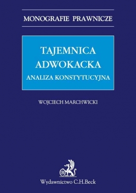 Tajemnica adwokacka Analiza konstytucyjna - Marchwicki Wojciech