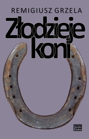 Złodzieje koni - Remigiusz Grzela