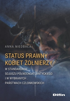 Status prawny kobiet żołnierzy w standardach Sojuszu Północnoatlantyckiego i w wybranych państwach c - Anna Niedbała