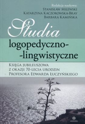 Studia logopedyczno-lingwistyczne Księga Jubileuszowa z okazji 70-lecia urodzin profesora Edwarda Łuczyńskiego
