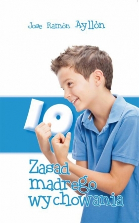 10 zasad mądrego wychowania - José Ramón Ayllón