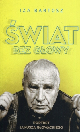 Świat bez Głowy Portret Janusza Głowackiego - Bartosz Iza