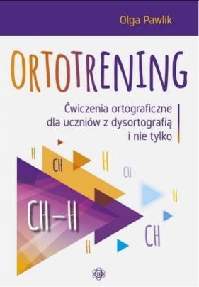 Ortotrening. Ćwiczenia ortograficzne dla uczniów z dysortografią i nie tylko. CH - H - Olga Pawlik