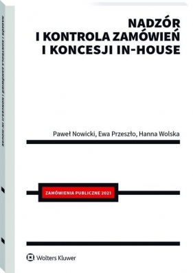 Nadzór i kontrola zamówień i koncesji in-house - Nowicki Paweł, Przeszło Ewa, Wolska Hanna