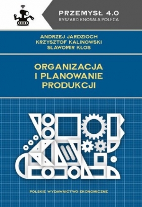 Organizacja i planowanie produkcji - Jardzioch Andrzej , Kalinowski Krzysztof , Sławomir Kłos
