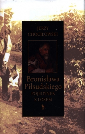Bronisława Piłsudskiego pojedynek z losem - Chociłowski Jerzy