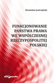 Funkcjonowanie państwa prawa we współczesnej Rzeczypospolitej Polskiej - Jastrzębski Bronisław