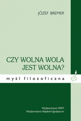 Czy wolna wola jest wolna - Józef Bremer