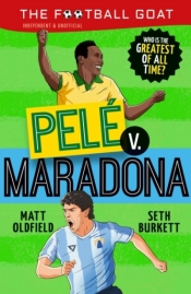 The Football GOAT. Pele v. Maradona - Matt Oldfield, Seth Burkett