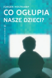 Co ogłupia nasze dzieci?