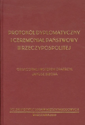 Protokół dyplomatyczny i ceremoniał państwowy II Rzeczypospolitej - Janusz Sibora