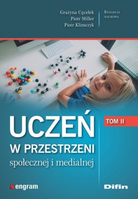 Uczeń w przestrzeni społecznej i medialnej. Tom 2 - Grażyna Cęcelek, Piotr Miller, Piotr Klimczyk