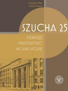Szucha 25. Pierwsze ministerstwo wolnej Polski - Mika Grzegorz, Pleskot Patryk