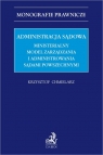 Administracja sądowa. Ministerialny model zarządzania i administrowania Krzysztof Chmielarz