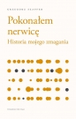 Pokonałem nerwicę. Historia mojego zmagania - Grzegorz Szaffer