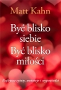 Być blisko siebie. Być blisko miłości - Matt Kahn