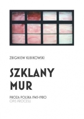 Szklany mur. Proza polska 1945 - 1980 - Kubikowski Zbigniew