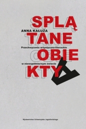 Splątane obiekty. Przechwycenia artystyczno-literackie w niewspółmiernym świecie - Anna Kałuża