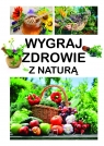 Wygraj zdrowie z naturą Opracowanie zbiorowe