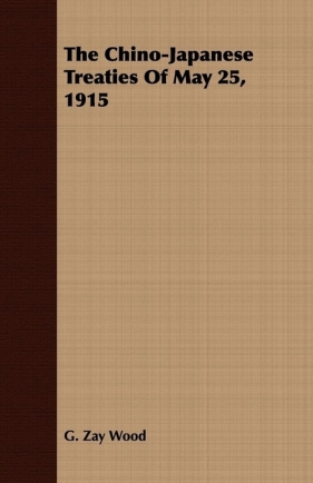 The Chino-Japanese Treaties Of May 25, 1915 - Wood G. Zay