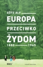 Europa przeciwko Żydom. 1880-1945 - Götz Aly
