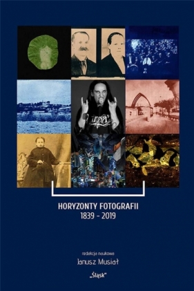 Horyzonty Fotografii 1839-2019 - Janusz Musiał