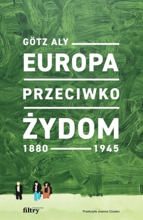 Europa przeciwko Żydom. 1880-1945 - Aly Gotz