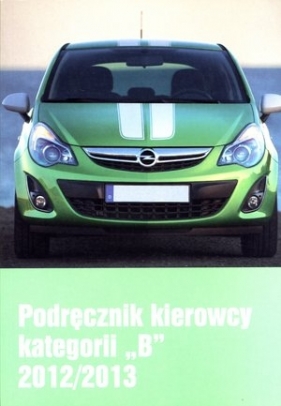 Podręcznik kierowcy kategorii B 2012/2013 - Opracowanie zbiorowe