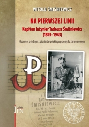 Na pierwszej linii Kapitan Inżynier Tadeusz Śmiśniewicz (1893 - 1943) - Śmiśniewicz Witold