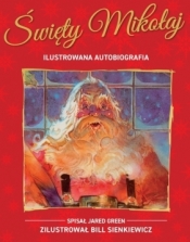 Święty Mikołaj. Ilustrowana autobiografia - Jared Green, Bill Sienkiewicz