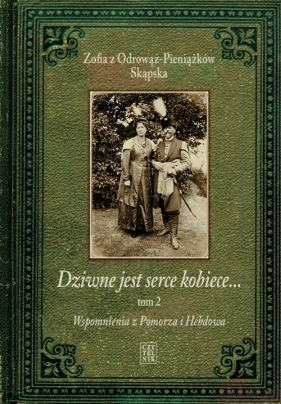 Dziwne jest serce kobiece... Tom 2 - Zofia Skąpska z Odrowąż-Pieniążków