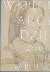 W kręgu arcydzieł Zbiory sztuki w Polsce - <br />