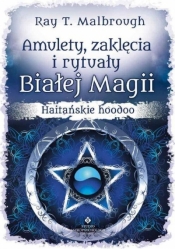 Amulety, zaklęcia i rytuały Białej Magii - Ray T. Malbrough