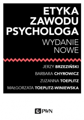 Etyka zawodu psychologa - Chyrowicz Barbara, Toeplitz Zuzanna, Toeplitz-Winiewska Małgorzata, Brzeziński Jerzy