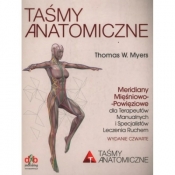 Taśmy anatomiczne. Meridiany mięśniowo-powięziowe dla terapeutów manualnych i specjalistów leczenia ruchem. Wydanie 4 - Thomas W. Myers