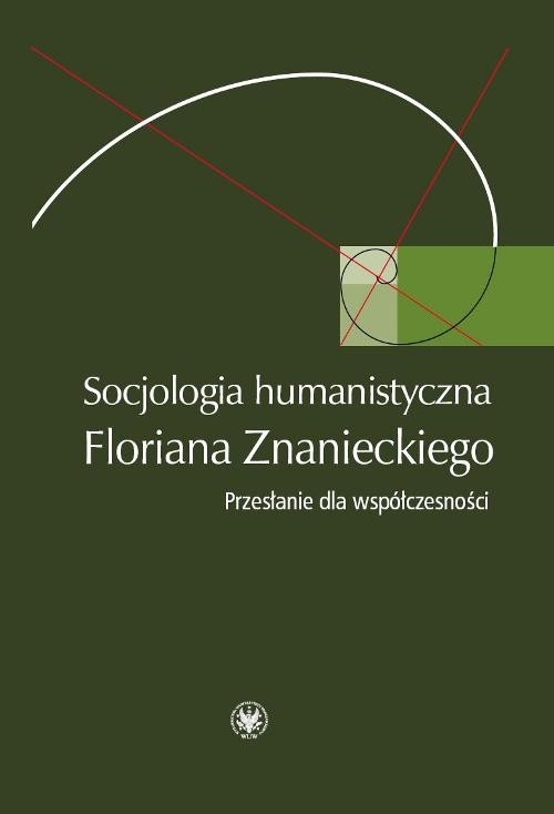 Socjologia humanistyczna Floriana Znanieckiego. Przesłanie dla współczesności