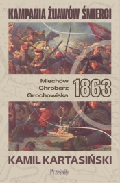 Kampania Żuawów Śmierci. Miechów-Chrobierz-Grochowiska 1863 - Kamil Kartasiński .