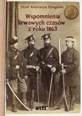 Wspomnienia krwawych czasów z roku 1863 - Kościesza Ożegalski Józef