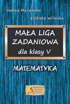 Mała liga zadaniowa dla klasy 5 - Halina Murawska, Elżbieta Wilińska