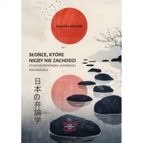 Słońce, które nigdy nie zachodzi. Studium przypadku japońskiej polemologii - Angelika Michalik