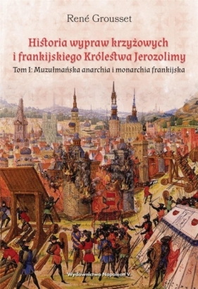 Historia wypraw krzyżowych i frankijskiego Królestwa Jerozolimy - René Grousset