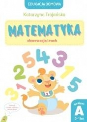 Matematyka obserwacja i ruch. Poziom A (0-1 lat) - Natalia Berlik, Katarzyna Trojańska