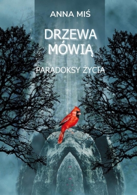 Drzewa mówią. Paradoksy życia - Anna Miś