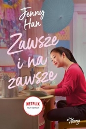 Zawsze i na zawsze. Do wszystkich chłopców, których kochałam. Tom 3 - Jenny Han