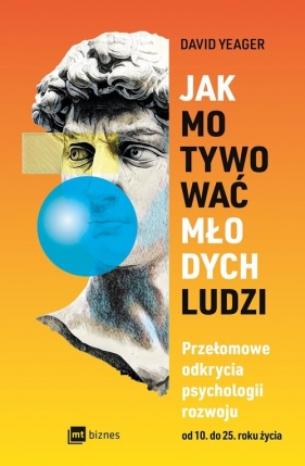 Jak motywować młodych ludzi. Przełomowe odkrycia psychologii rozwoju od 10 do 25 roku życia - Yeager David